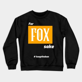 for FOX sake... #keeptheban Crewneck Sweatshirt